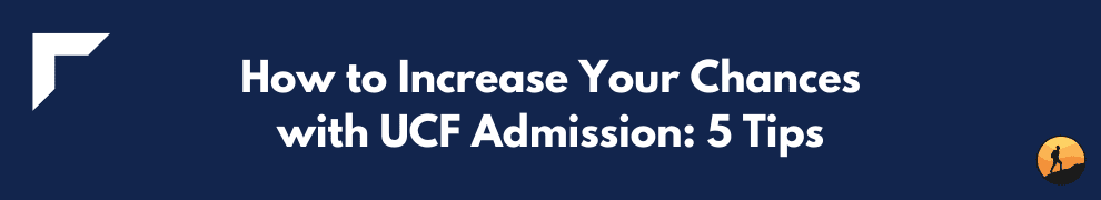 How to Increase Your Chances with UCF Admission: 5 Tips