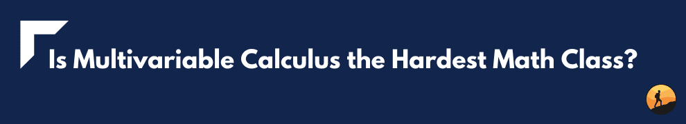 Is Multivariable Calculus the Hardest Math Class?