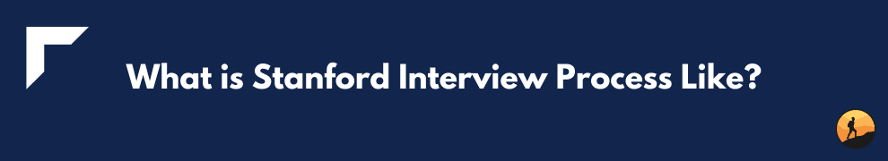 What is Stanford Interview Process Like?