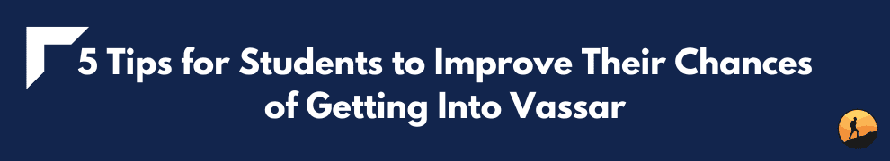 5 Tips for Students to Improve Their Chances of Getting Into Vassar