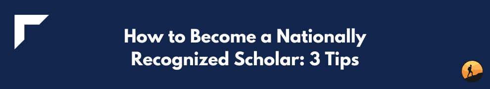 How to Become a Nationally Recognized Scholar: 3 Tips