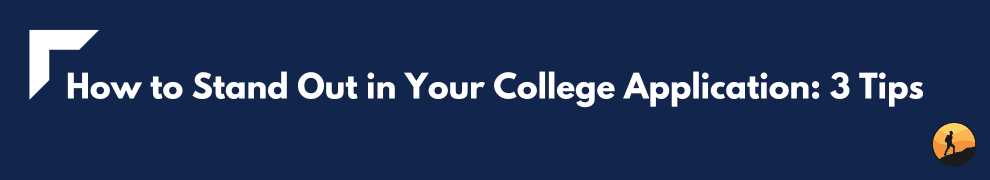 How to Stand Out in Your College Application: 3 Tips