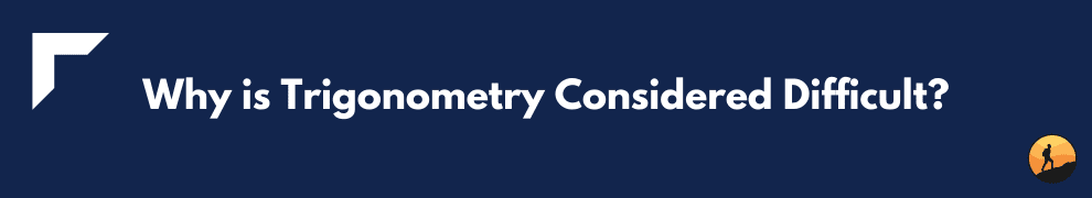 Why is Trigonometry Considered Difficult?