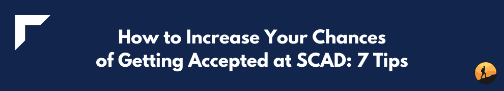 How to Increase Your Chances of Getting Accepted at SCAD: 7 Tips