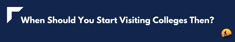 When Should You Start Visiting Colleges Then?