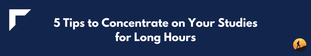 5 Tips to Concentrate on Your Studies for Long Hours
