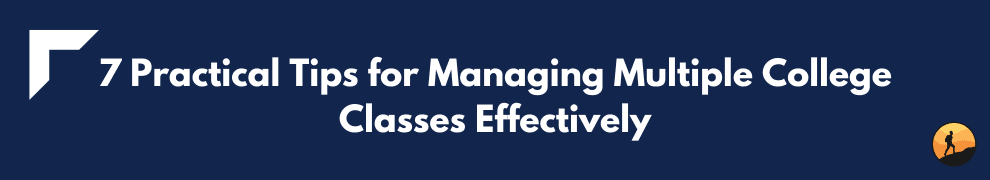 7 Practical Tips for Managing Multiple College Classes Effectively