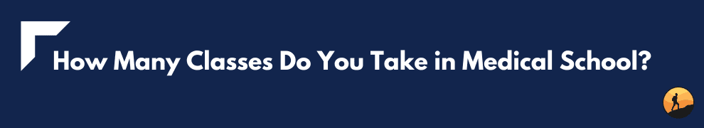 How Many Classes Do You Take in Medical School?