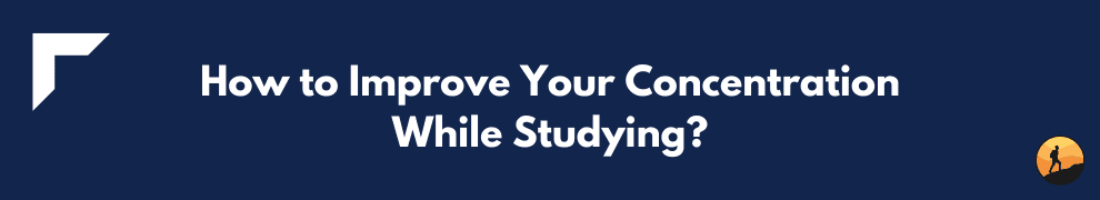 How to Improve Your Concentration While Studying?