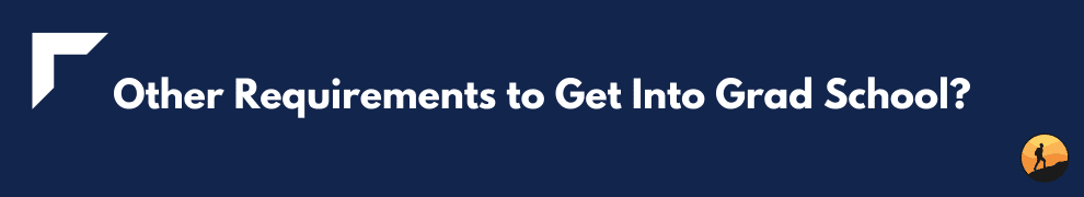 Other Requirements to Get Into Grad School?