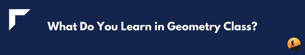 What Do You Learn in Geometry Class?