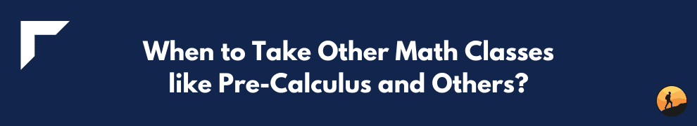 When to Take Other Math Classes like Pre-Calculus and Others?