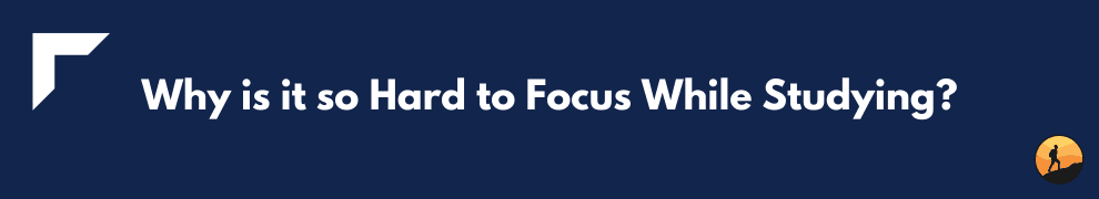 Why is it so Hard to Focus While Studying?