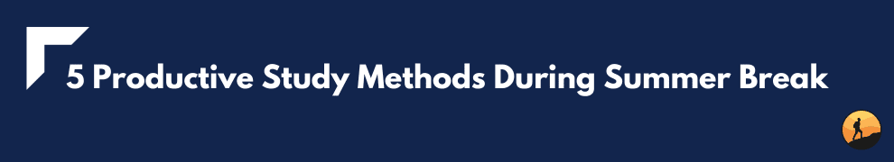 5 Productive Study Methods During Summer Break