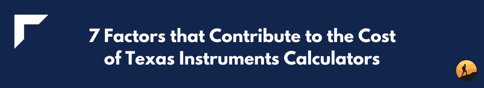 7 Factors that Contribute to the Cost of Texas Instruments Calculators