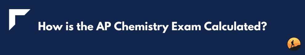 How is the AP Chemistry Exam Calculated?