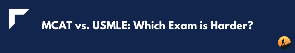 MCAT vs. USMLE: Which Exam is Harder?