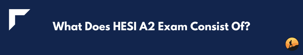 What Does HESI A2 Exam Consist Of?