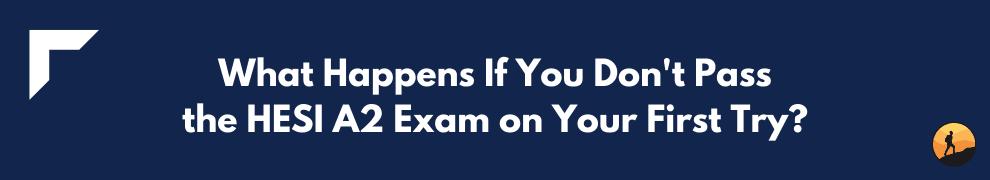 What Happens If You Don't Pass the HESI A2 Exam on Your First Try?