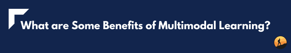 What are Some Benefits of Multimodal Learning?