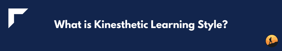 What is Kinesthetic Learning Style?