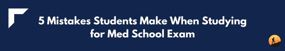 5 Mistakes Students Make When Studying for Med School Exam