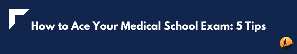 How to Ace Your Medical School Exam: 5 Tips