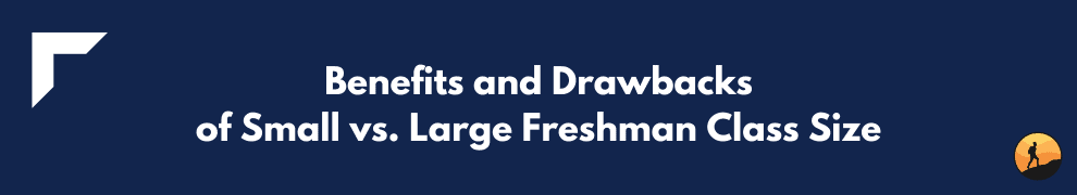 Benefits and Drawbacks of Small vs. Large Freshman Class Size