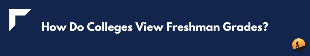 How Do Colleges View Freshman Grades?