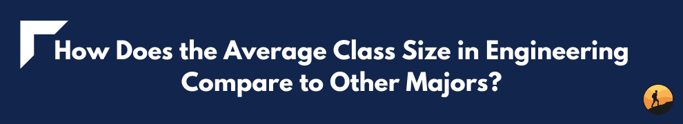 How Does the Average Class Size in Engineering Compare to Other Majors?
