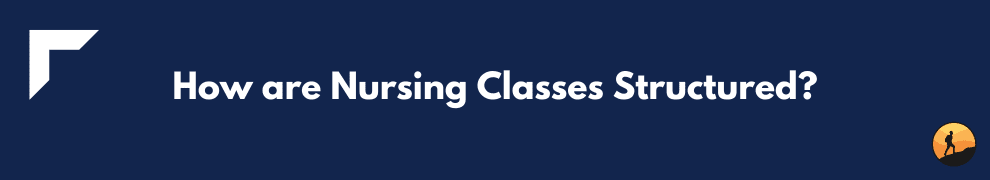 How are Nursing Classes Structured?