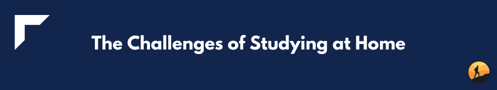 The Challenges of Studying at Home