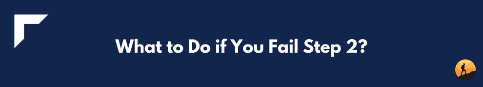 What to Do if You Fail Step 2?