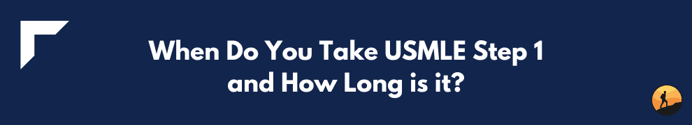 When Do You Take USMLE Step 1 and How Long is it?