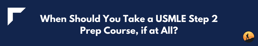 When Should You Take a USMLE Step 2 Prep Course, if at All?