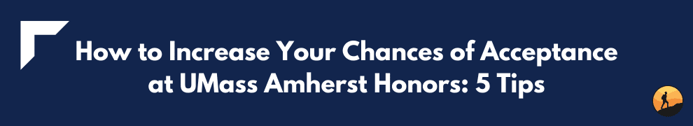 How to Increase Your Chances of Acceptance at UMass Amherst Honors: 5 Tips