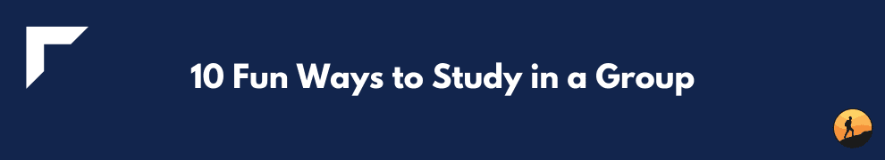 10 Fun Ways to Study in a Group