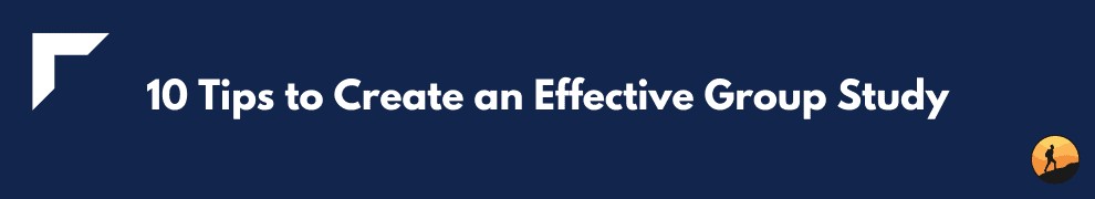 10 Tips to Create an Effective Group Study