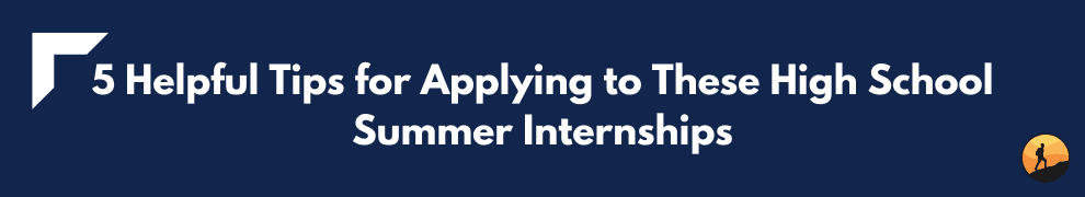 5 Helpful Tips for Applying to These High School Summer Internships