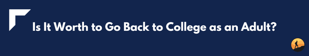 Is It Worth to Go Back to College as an Adult?